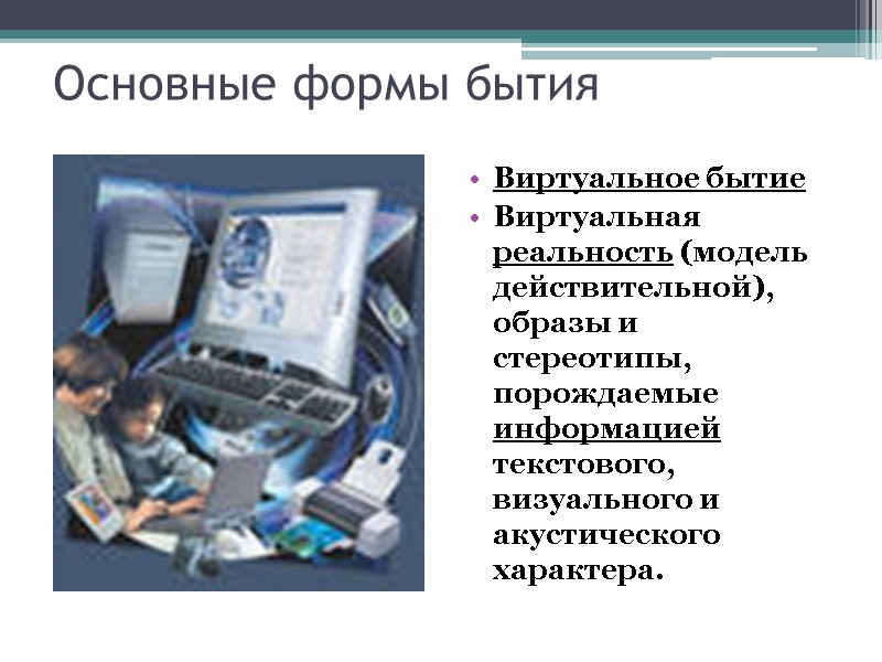 Основные формы бытия Виртуальное бытие  Виртуальная  реальность (модель действительной), образы и стереотипы,